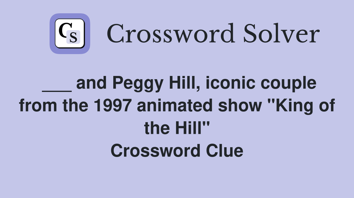 ___ and Peggy Hill, iconic couple from the 1997 animated show "King of the Hill" Crossword Clue