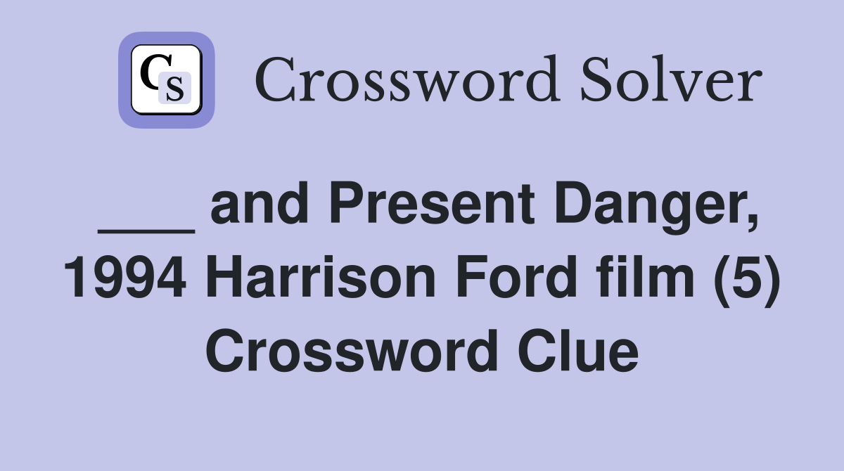 ___ and Present Danger, 1994 Harrison Ford film (5) Crossword Clue