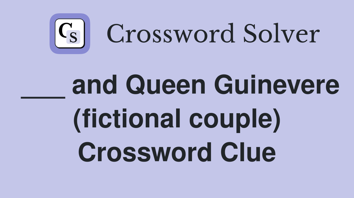 ___ and Queen Guinevere (fictional couple) Crossword Clue