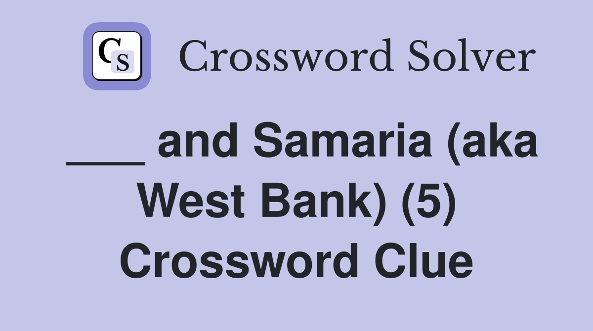 ___ and Samaria (aka West Bank) (5) Crossword Clue