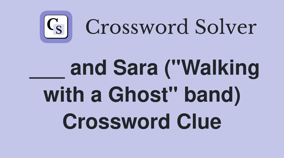 ___ and Sara ("Walking with a Ghost" band) Crossword Clue