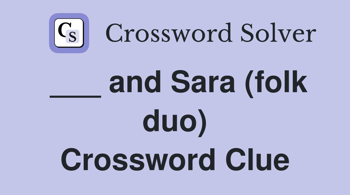 ___ and Sara (folk duo) Crossword Clue