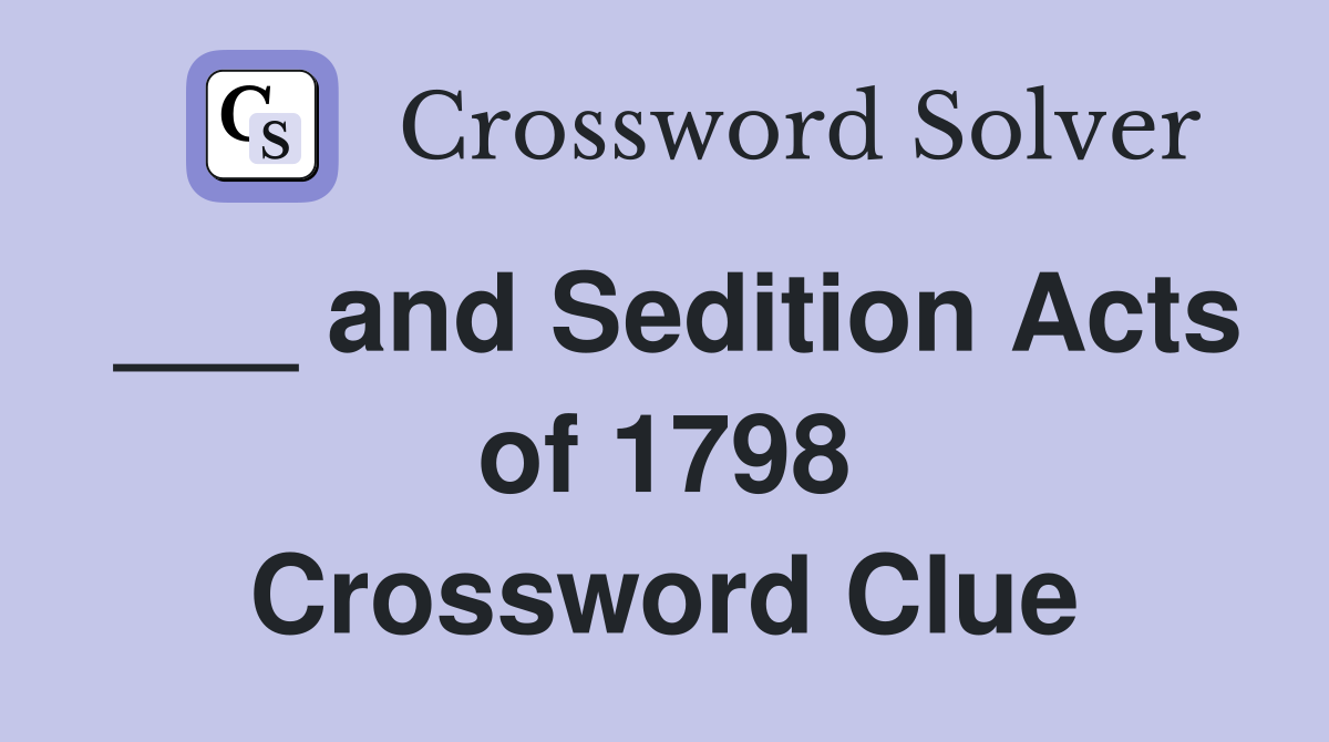 ___ and Sedition Acts of 1798 Crossword Clue