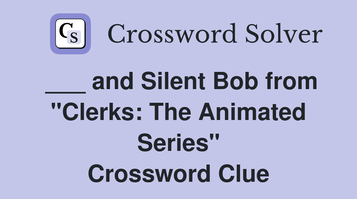 ___ and Silent Bob from "Clerks: The Animated Series" Crossword Clue