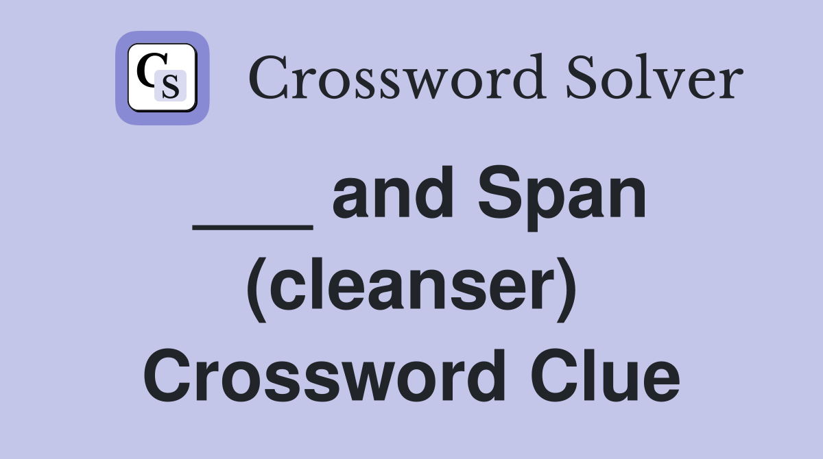___ and Span (cleanser) Crossword Clue