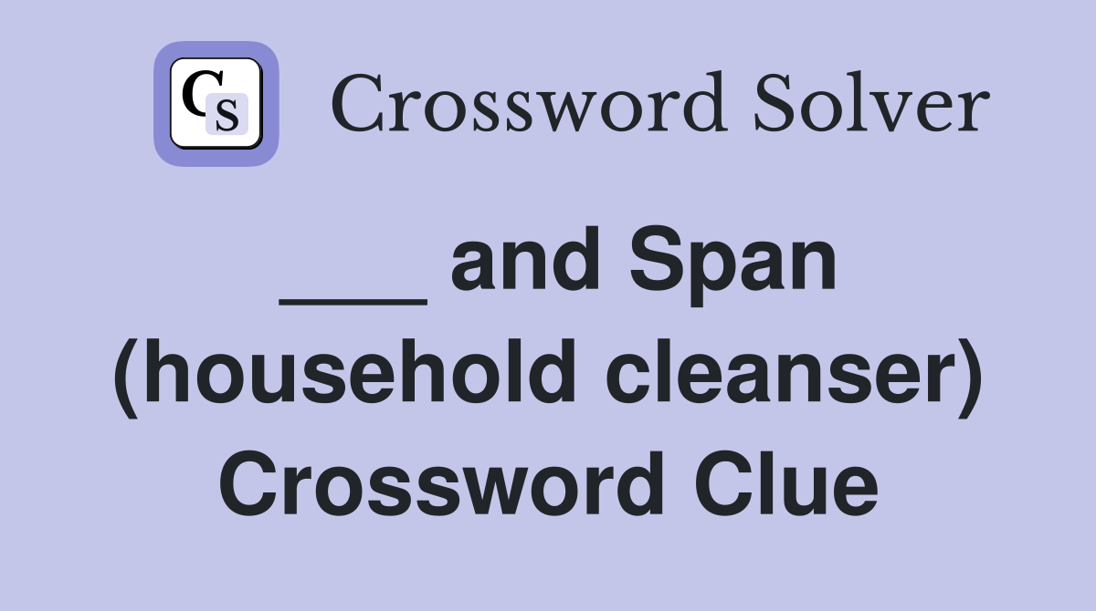 ___ and Span (household cleanser) Crossword Clue