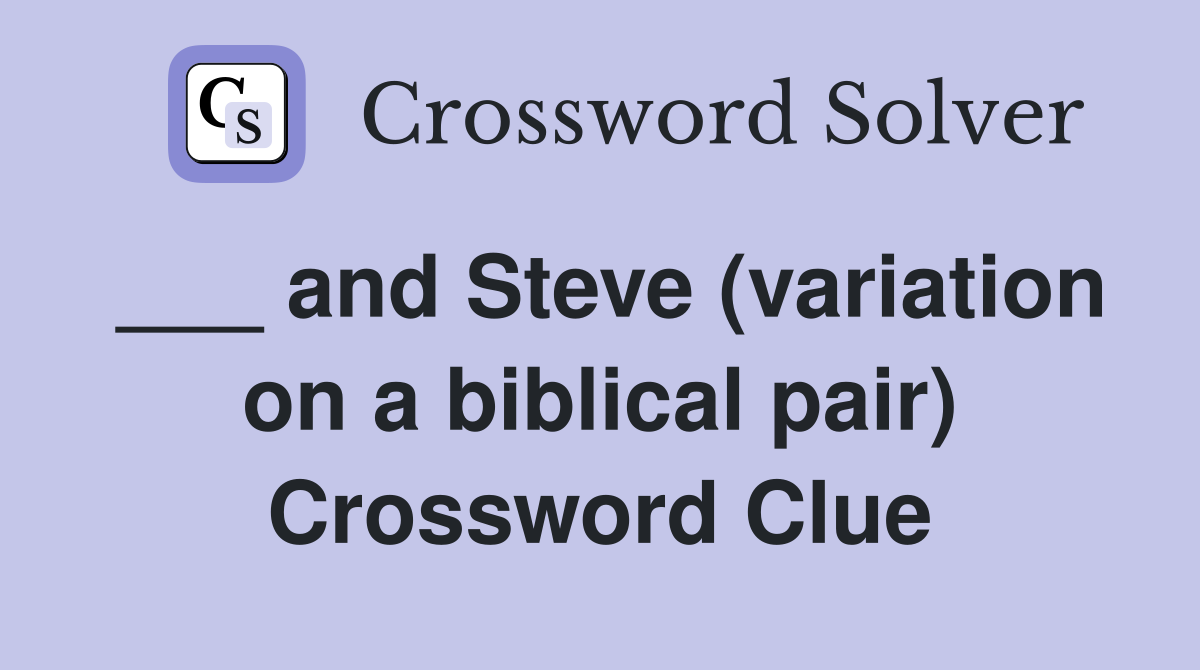 ___ and Steve (variation on a biblical pair) Crossword Clue