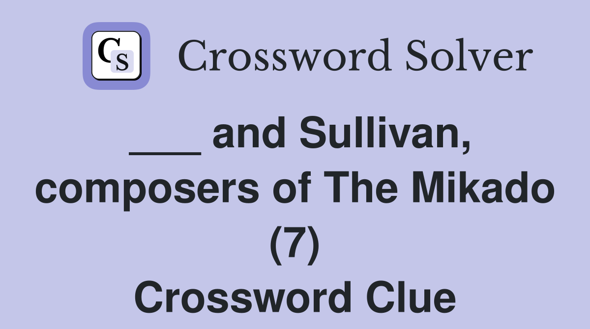 ___ and Sullivan, composers of The Mikado (7) Crossword Clue
