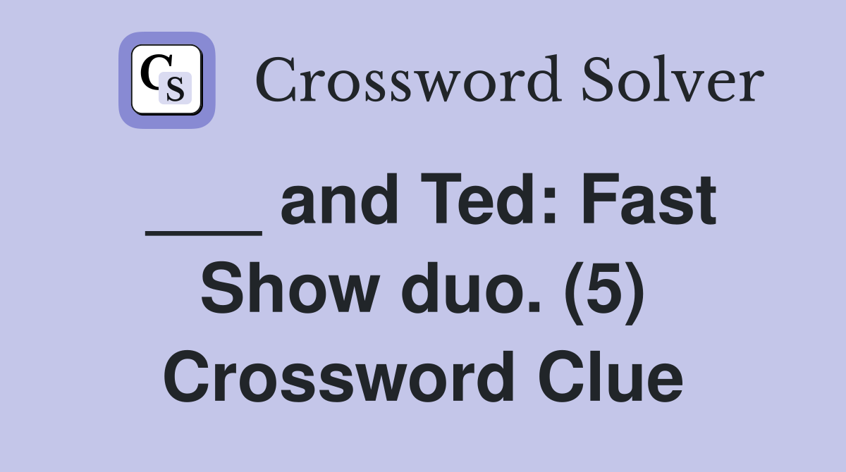 ___ and Ted: Fast Show duo. (5) Crossword Clue