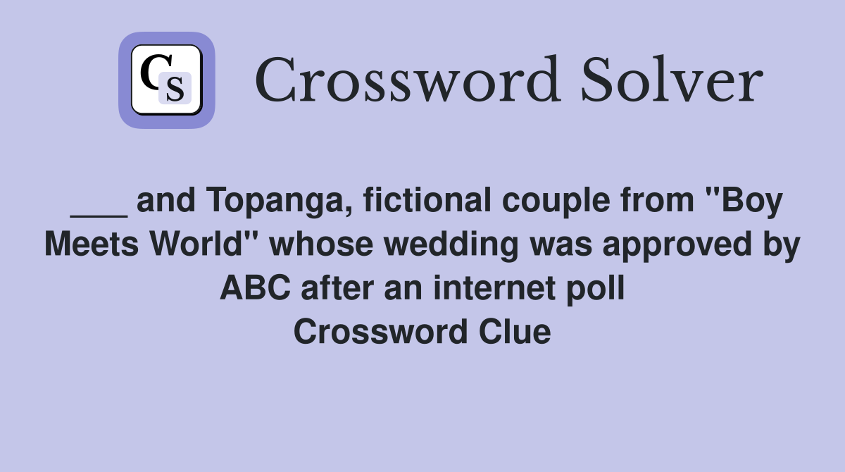 ___ and Topanga, fictional couple from "Boy Meets World" whose wedding was approved by ABC after an internet poll Crossword Clue