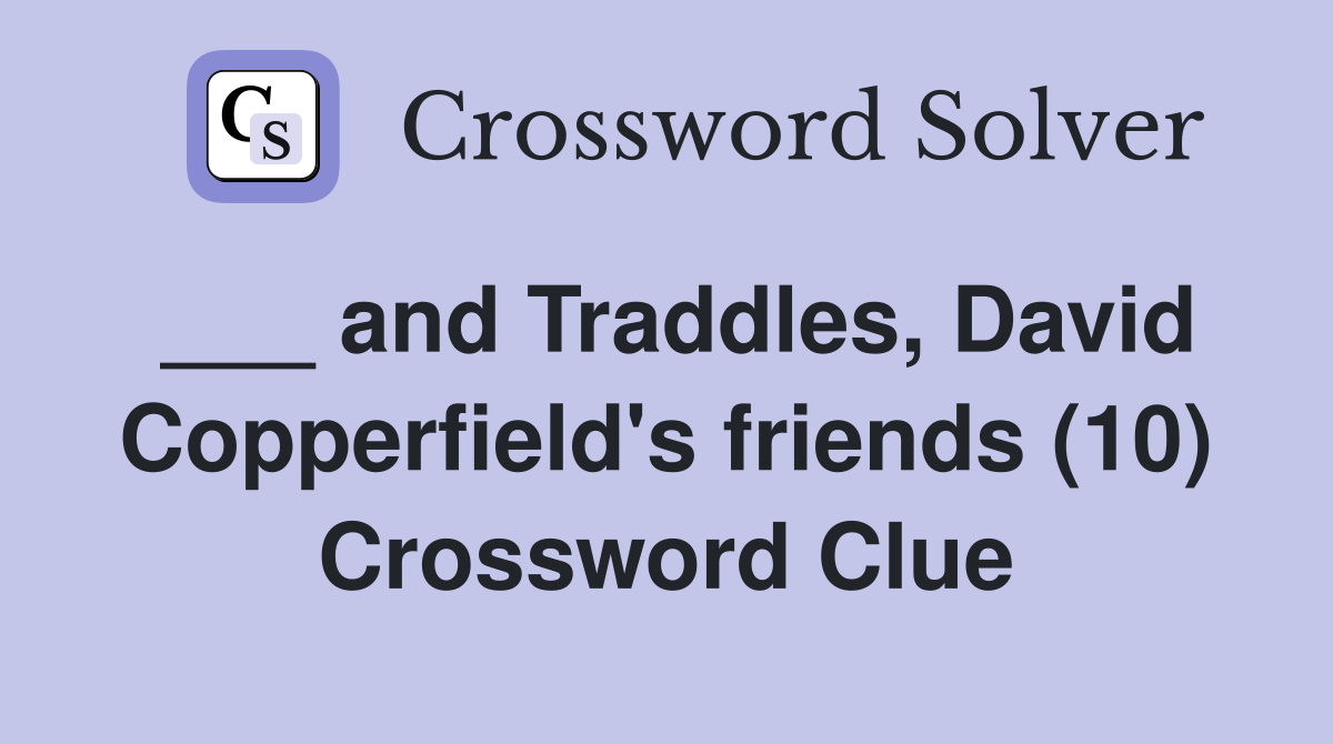___ and Traddles, David Copperfield's friends (10) Crossword Clue