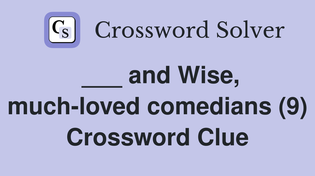 ___ and Wise, much-loved comedians (9) Crossword Clue