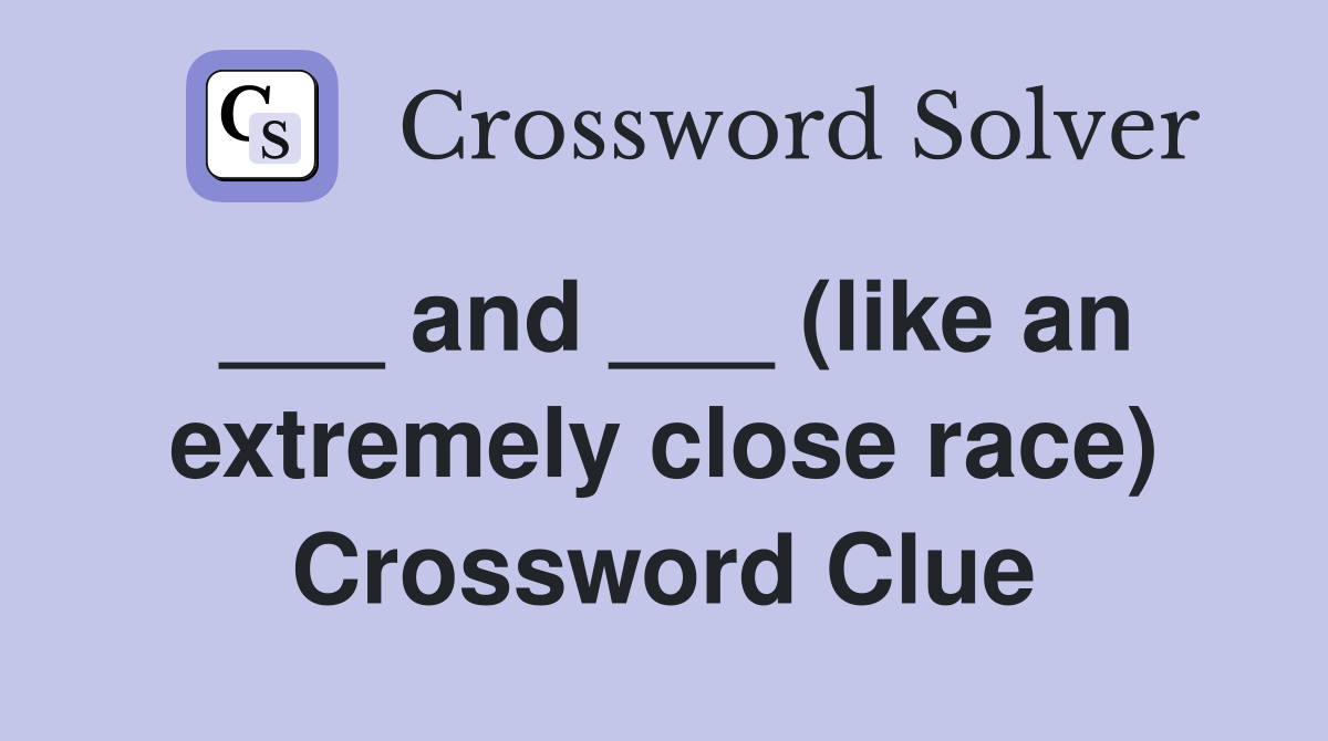 ___ and ___ (like an extremely close race) Crossword Clue
