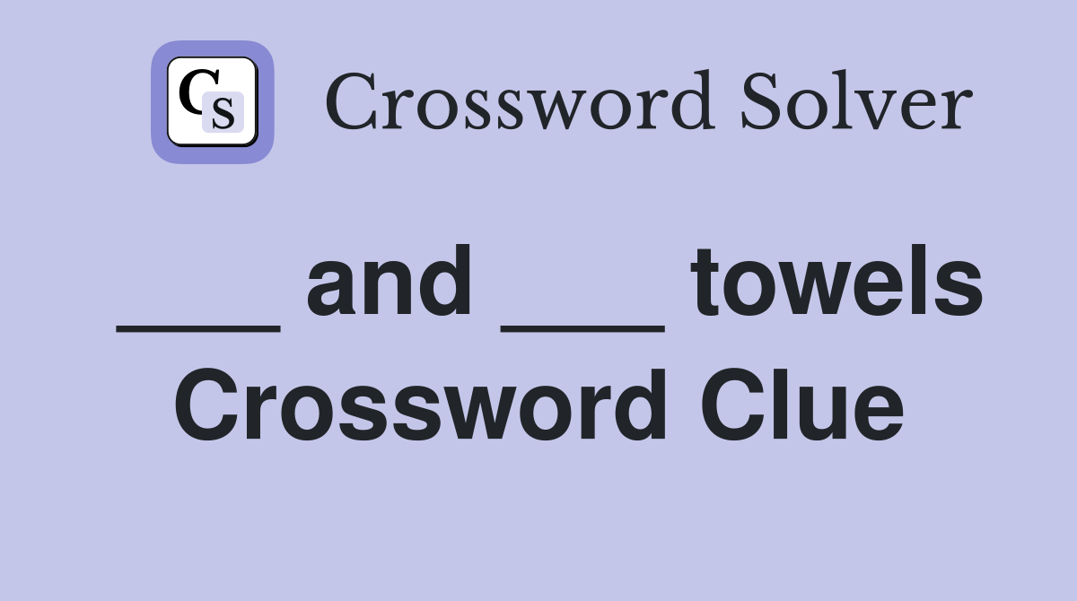 ___ and ___ towels Crossword Clue