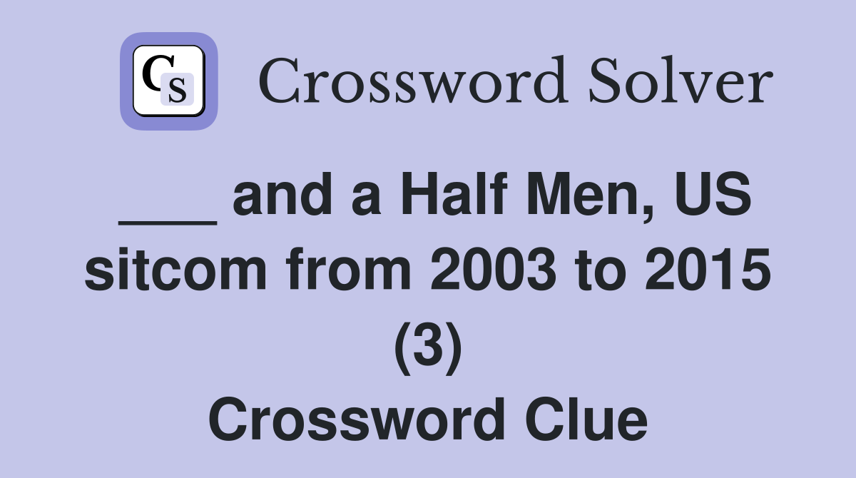 ___ and a Half Men, US sitcom from 2003 to 2015 (3) Crossword Clue