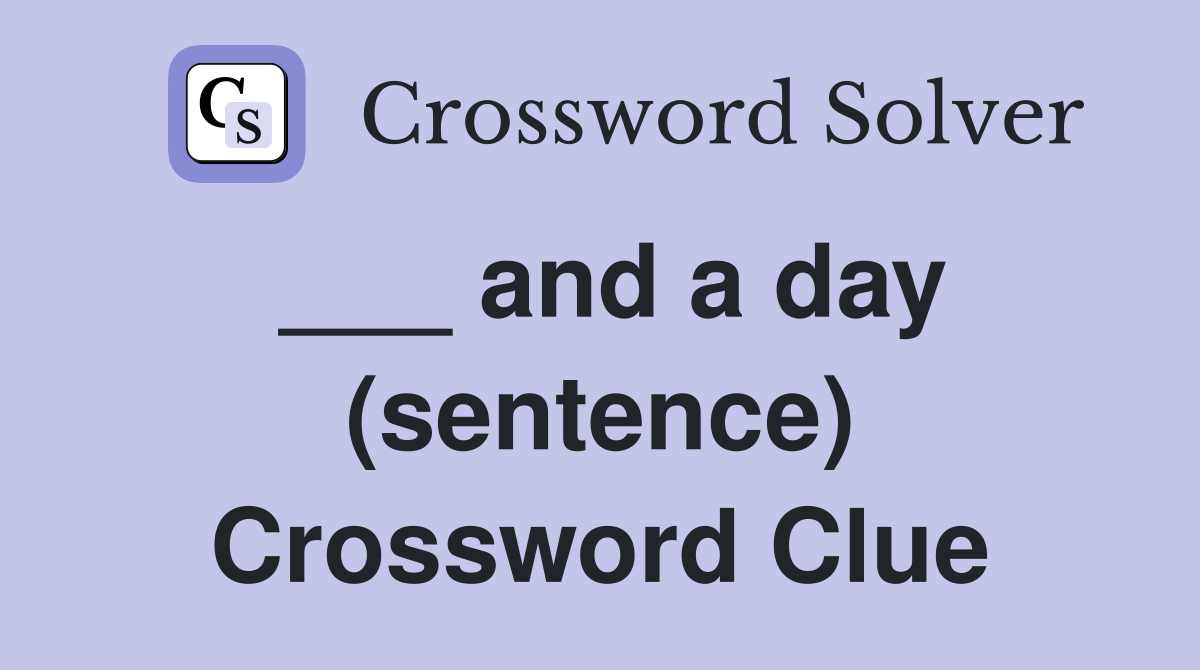 ___ and a day (sentence) Crossword Clue