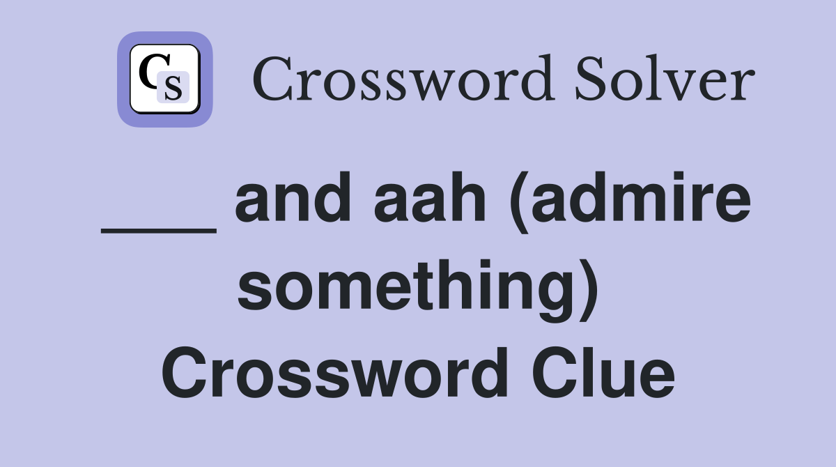 ___ and aah (admire something) Crossword Clue