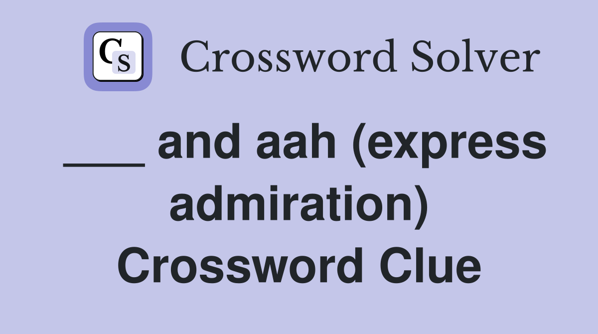 ___ and aah (express admiration) Crossword Clue