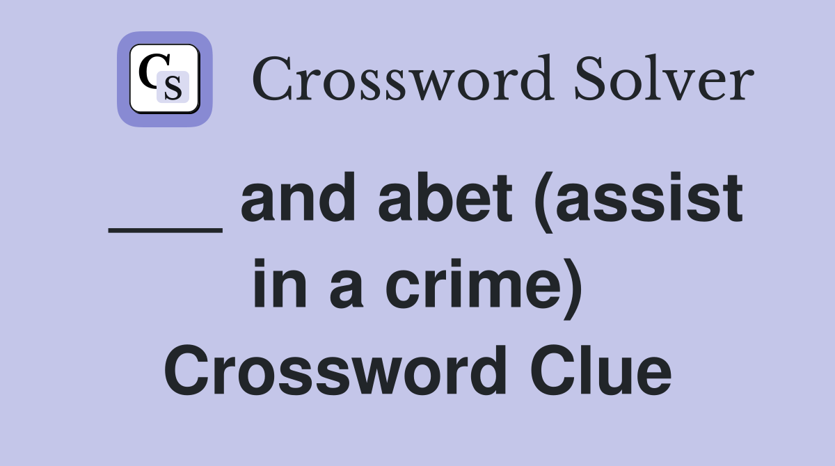 ___ and abet (assist in a crime) Crossword Clue