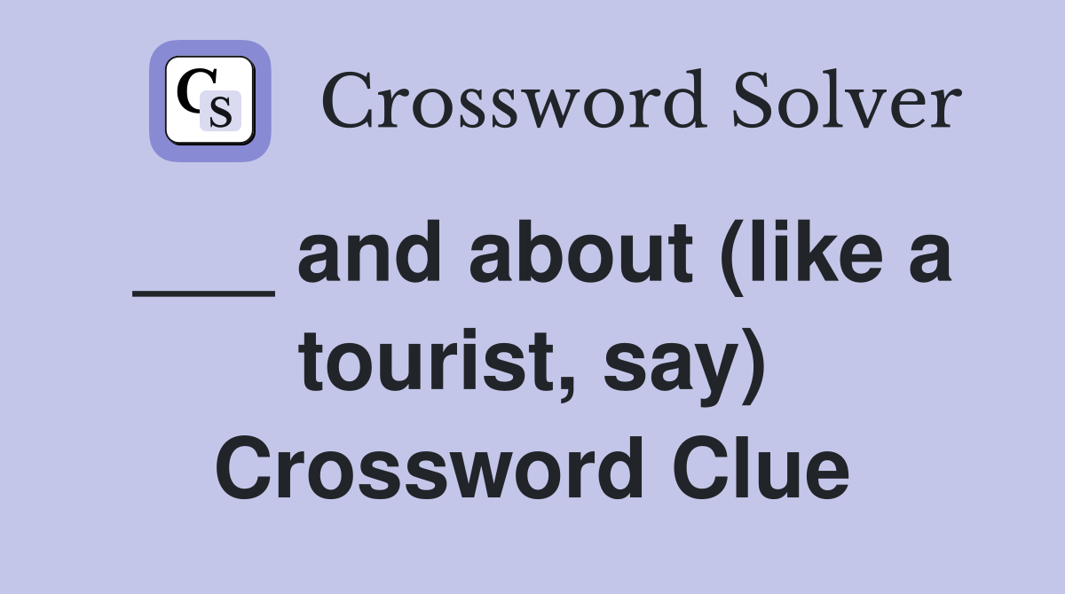 ___ and about (like a tourist, say) Crossword Clue