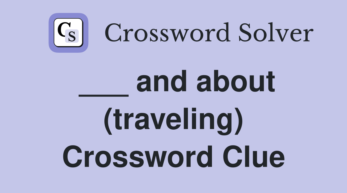 ___ and about (traveling) Crossword Clue