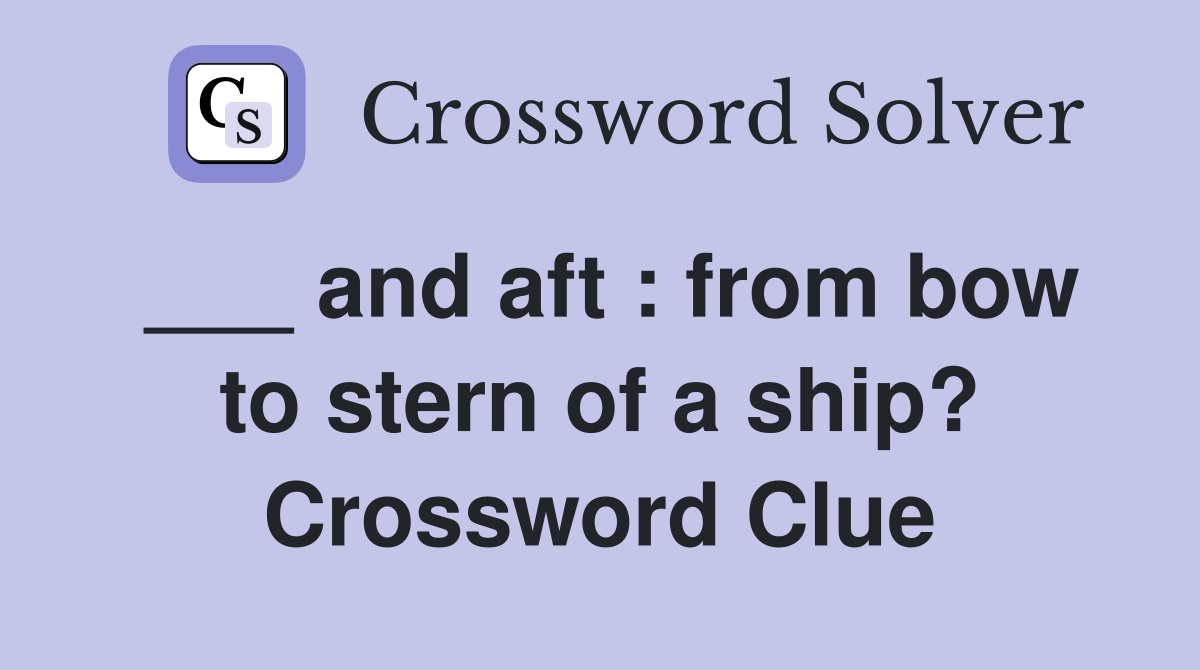___ and aft : from bow to stern of a ship? Crossword Clue