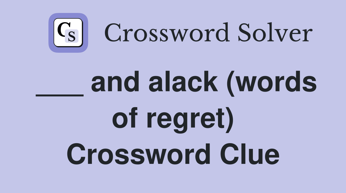 ___ and alack (words of regret) Crossword Clue
