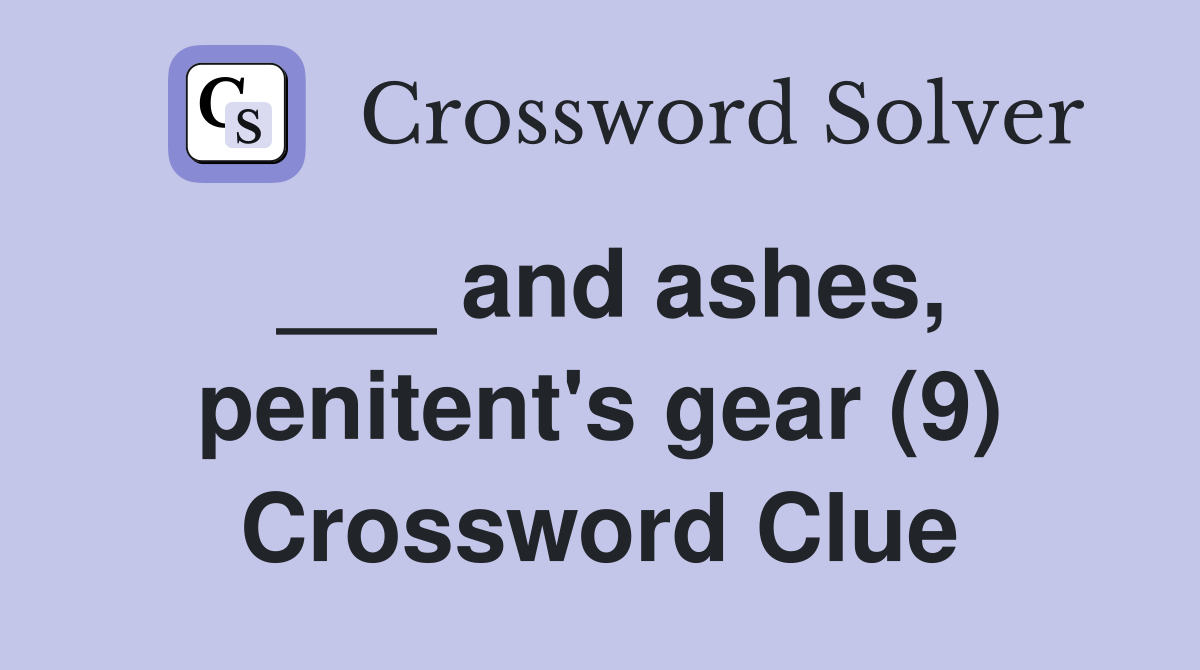 ___ and ashes, penitent's gear (9) Crossword Clue