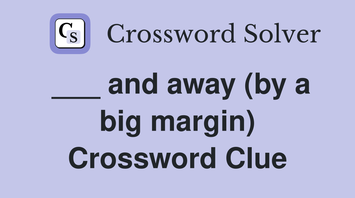 ___ and away (by a big margin) Crossword Clue