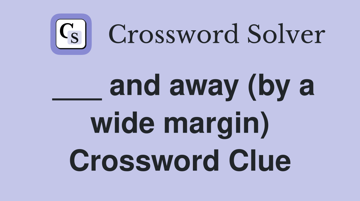 ___ and away (by a wide margin) Crossword Clue