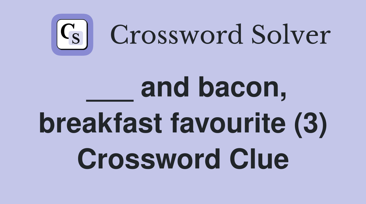 ___ and bacon, breakfast favourite (3) Crossword Clue