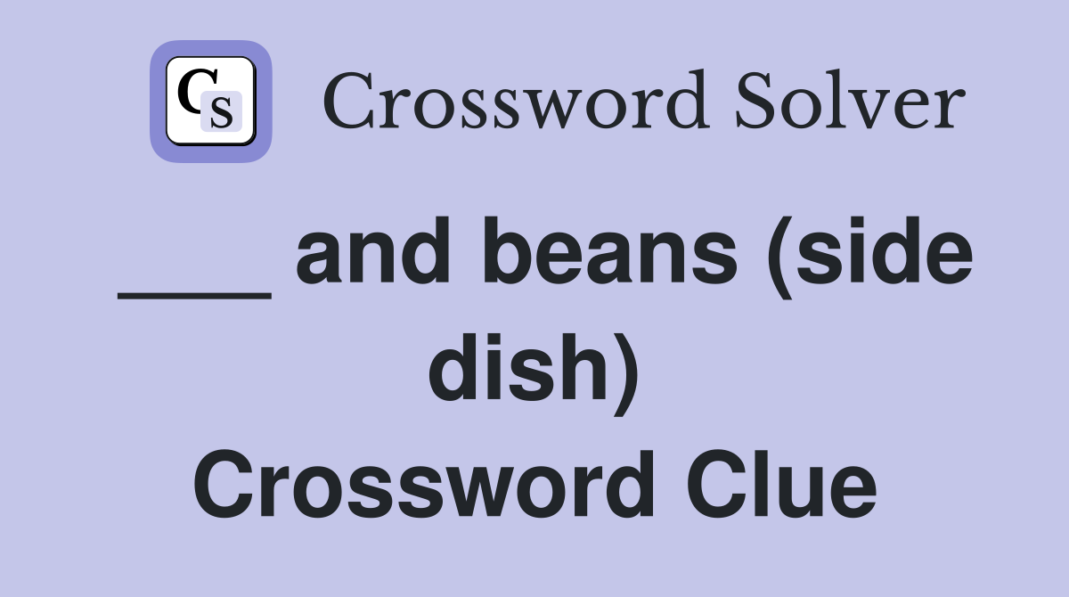 ___ and beans (side dish) Crossword Clue