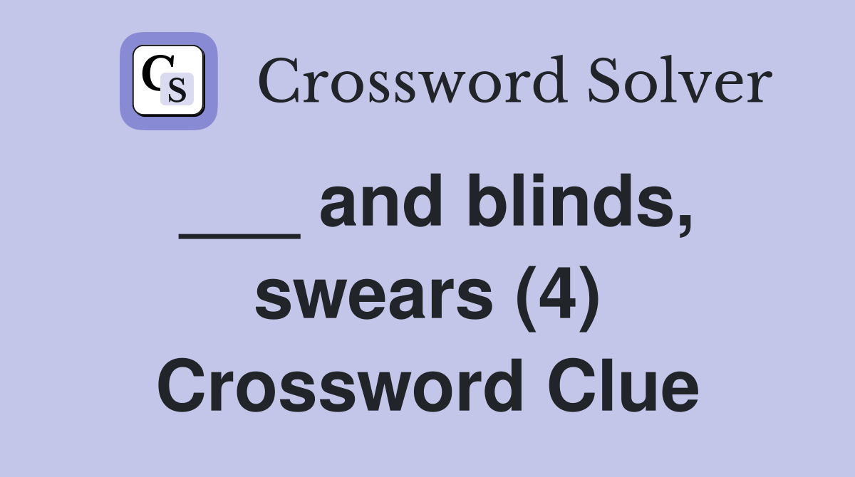 ___ and blinds, swears (4) Crossword Clue