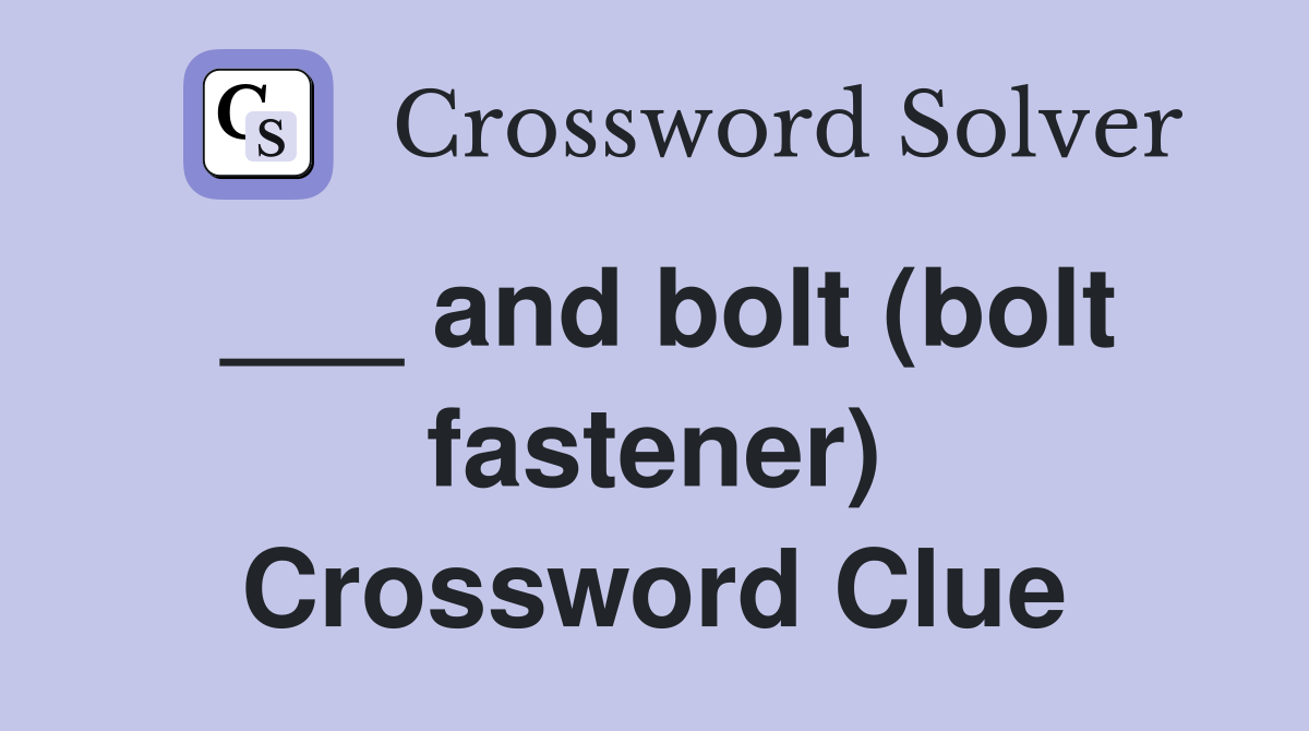 ___ and bolt (bolt fastener) Crossword Clue