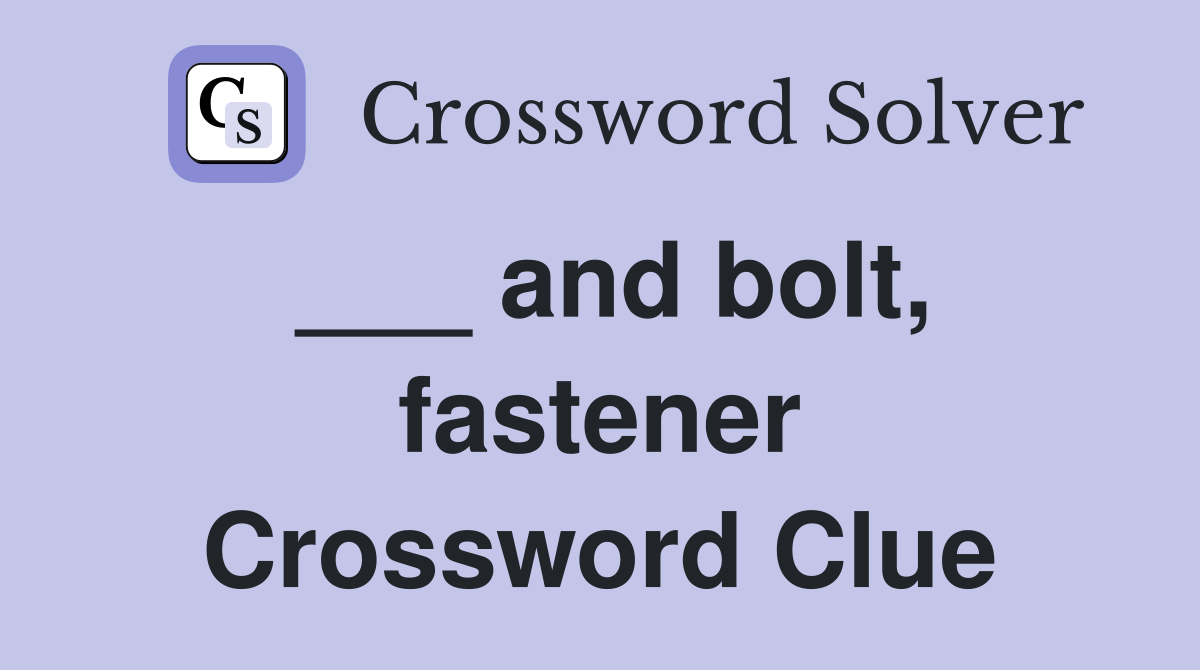 ___ and bolt, fastener Crossword Clue