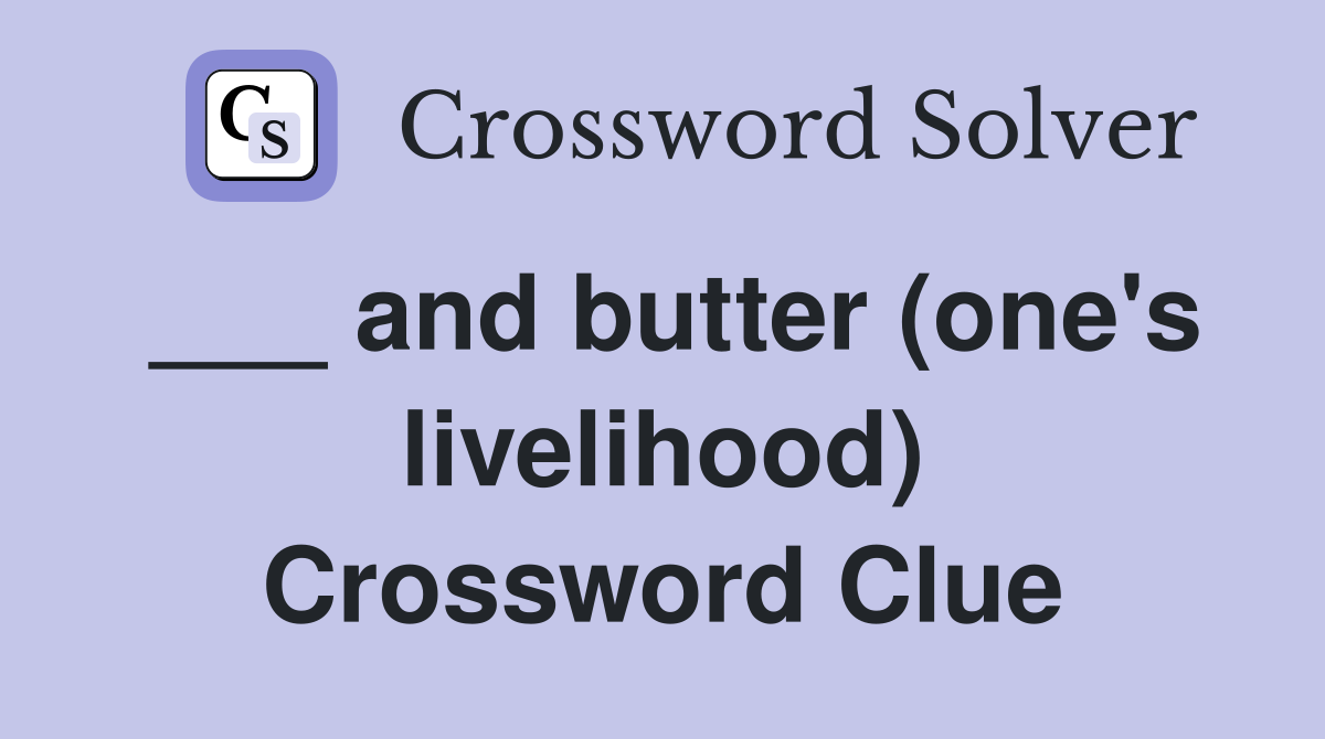 ___ and butter (one's livelihood) Crossword Clue