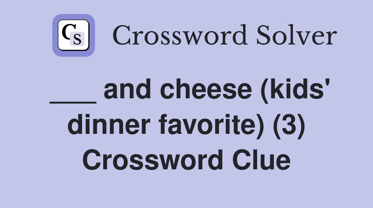 ___ and cheese (kids' dinner favorite) (3) Crossword Clue