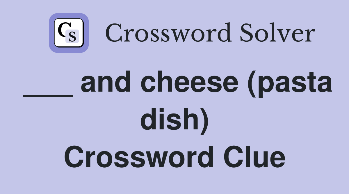 ___ and cheese (pasta dish) Crossword Clue
