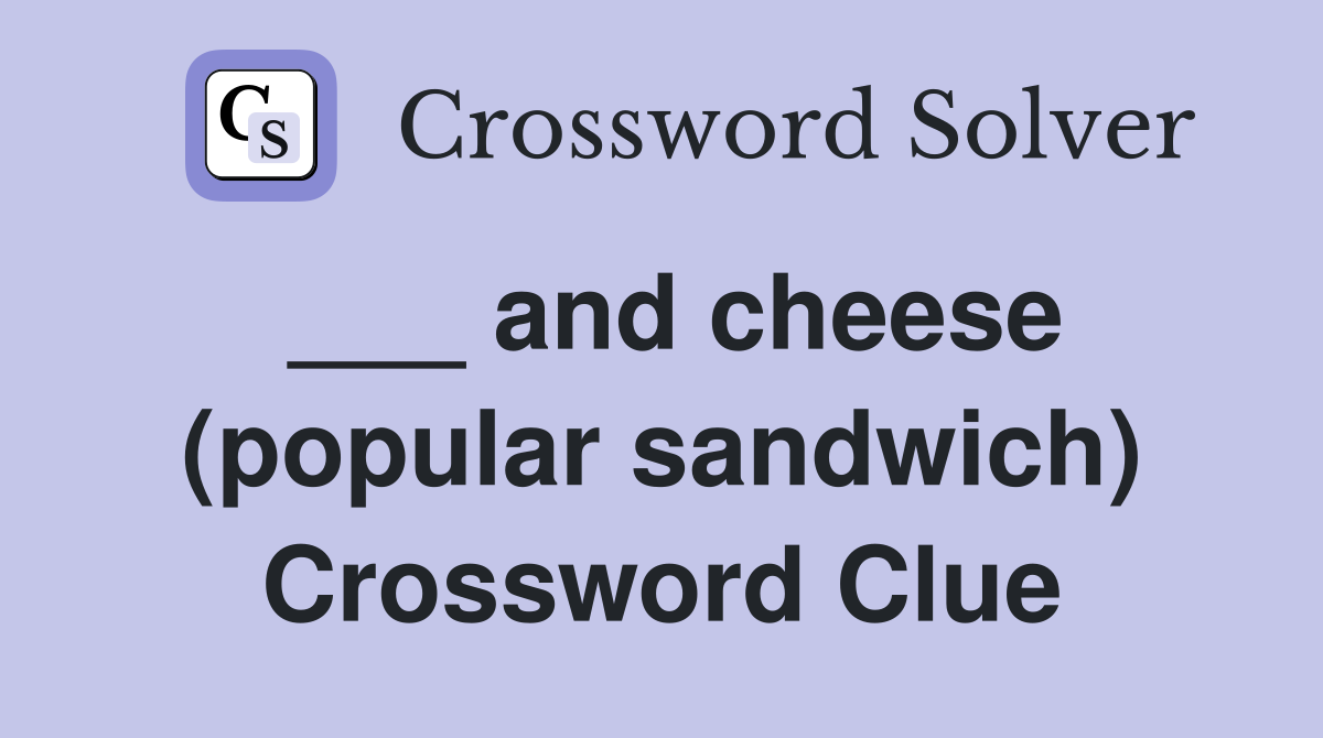 ___ and cheese (popular sandwich) Crossword Clue