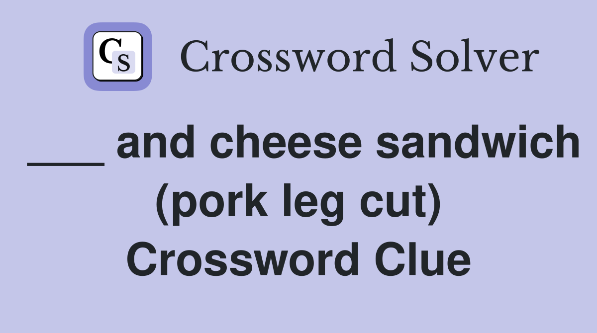 ___ and cheese sandwich (pork leg cut) Crossword Clue
