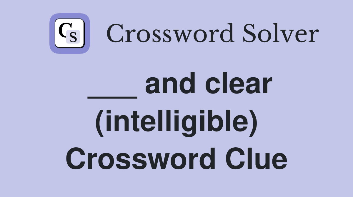 ___ and clear (intelligible) Crossword Clue