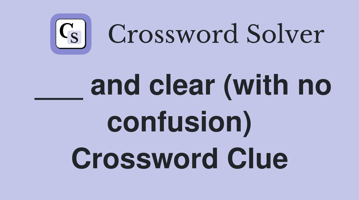 ___ and clear (with no confusion) Crossword Clue
