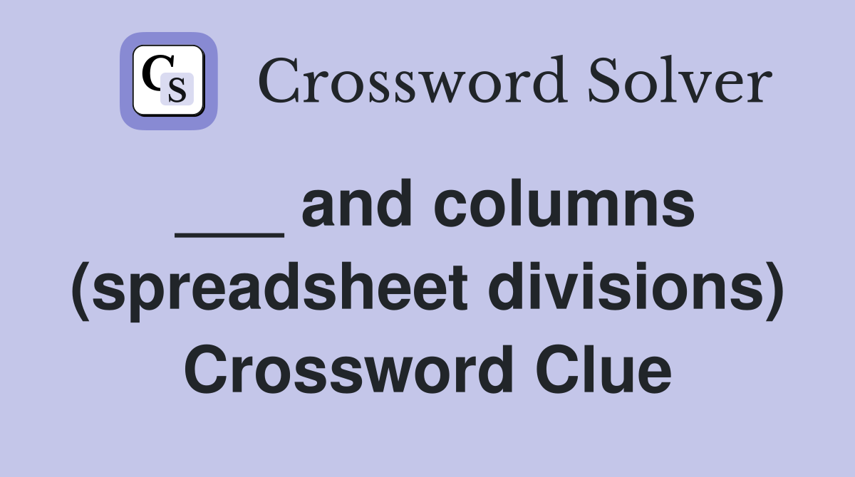___ and columns (spreadsheet divisions) Crossword Clue