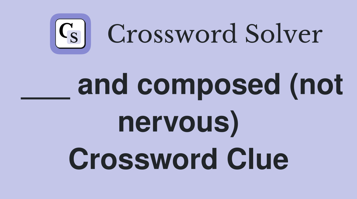___ and composed (not nervous) Crossword Clue