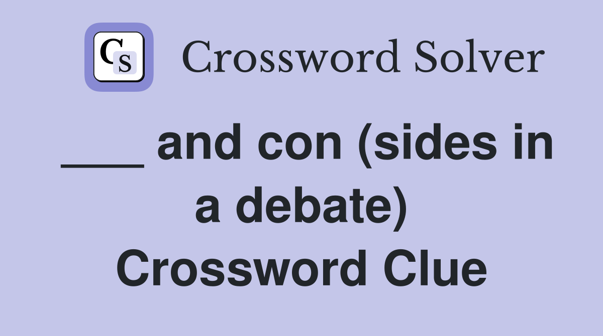 ___ and con (sides in a debate) Crossword Clue