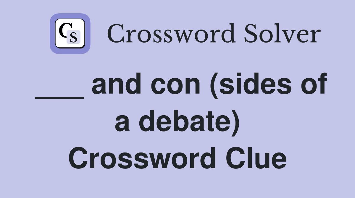 ___ and con (sides of a debate) Crossword Clue