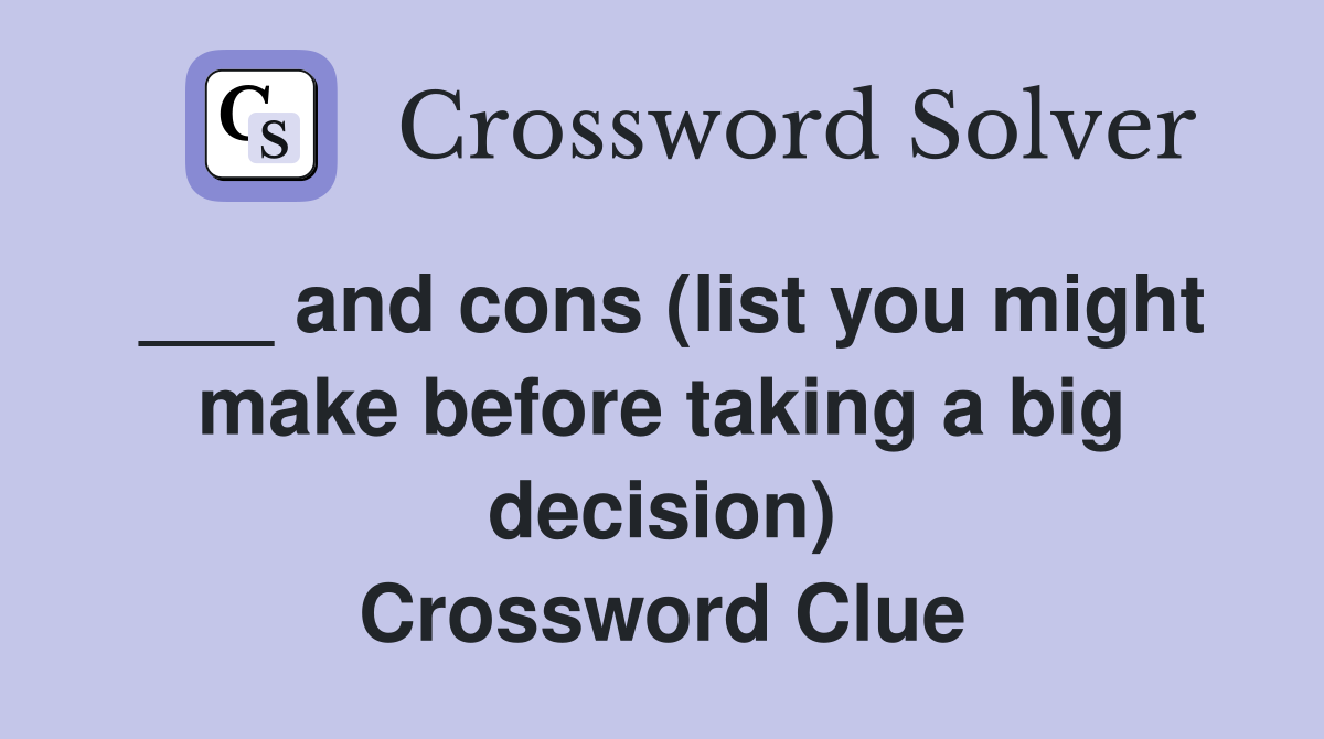 ___ and cons (list you might make before taking a big decision) Crossword Clue