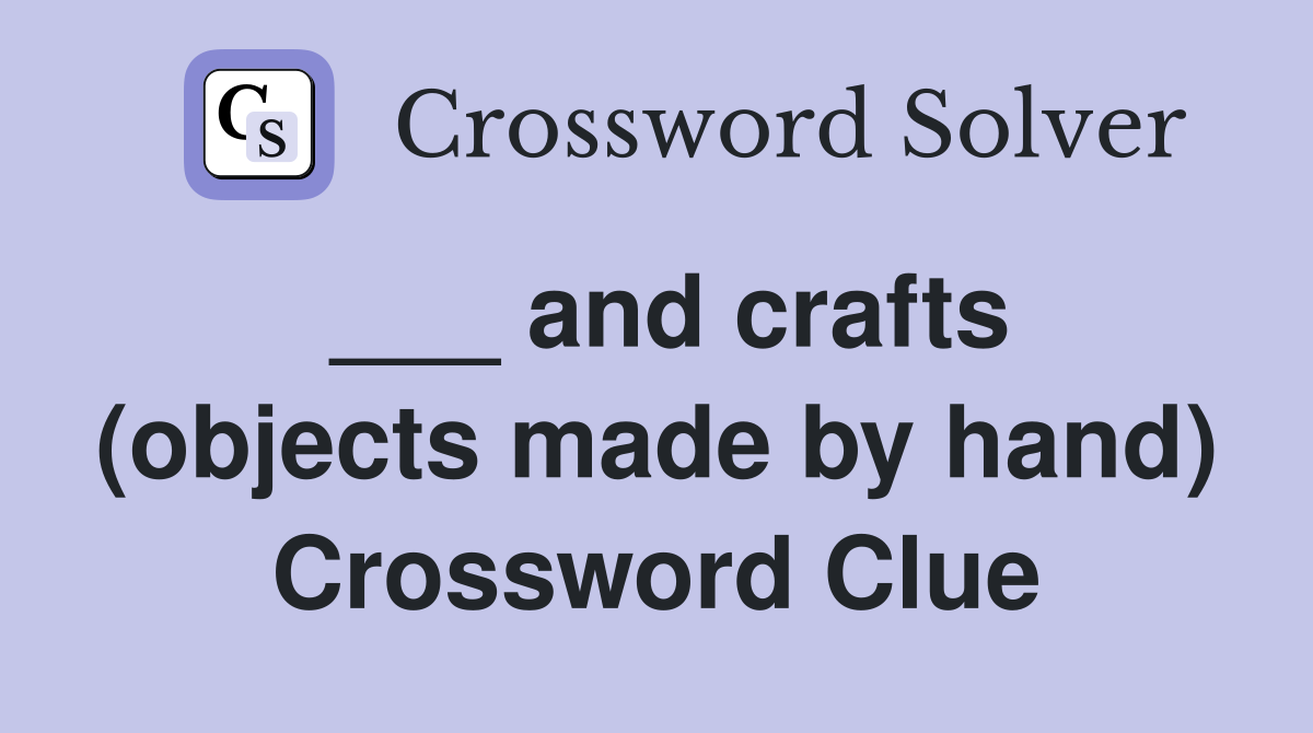 ___ and crafts (objects made by hand) Crossword Clue