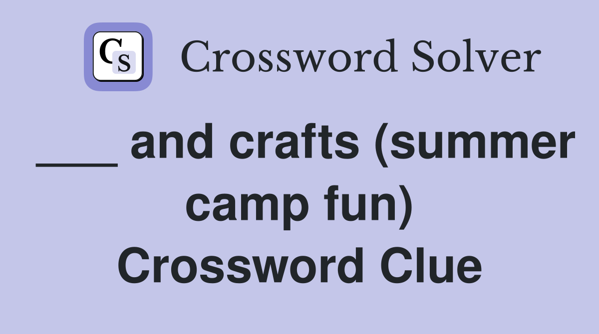 ___ and crafts (summer camp fun) Crossword Clue