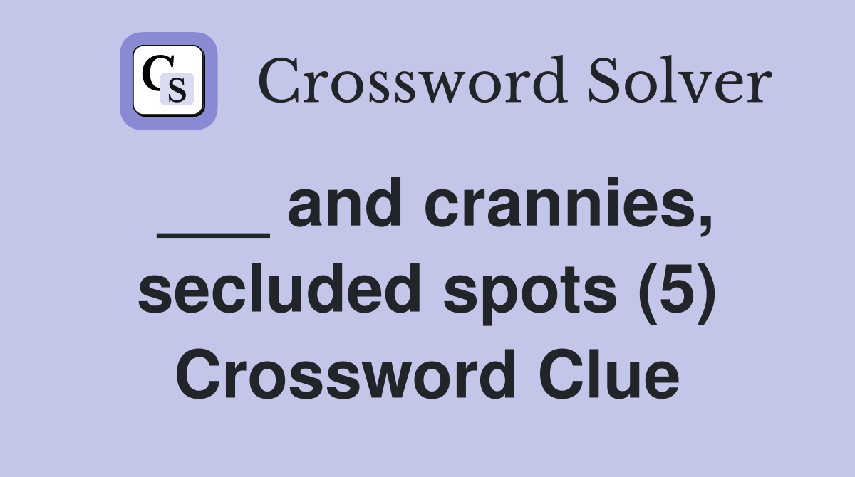 ___ and crannies, secluded spots (5) Crossword Clue